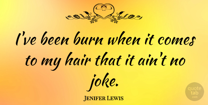 Jenifer Lewis Quote About Hair, Jokes: Ive Been Burn When It...