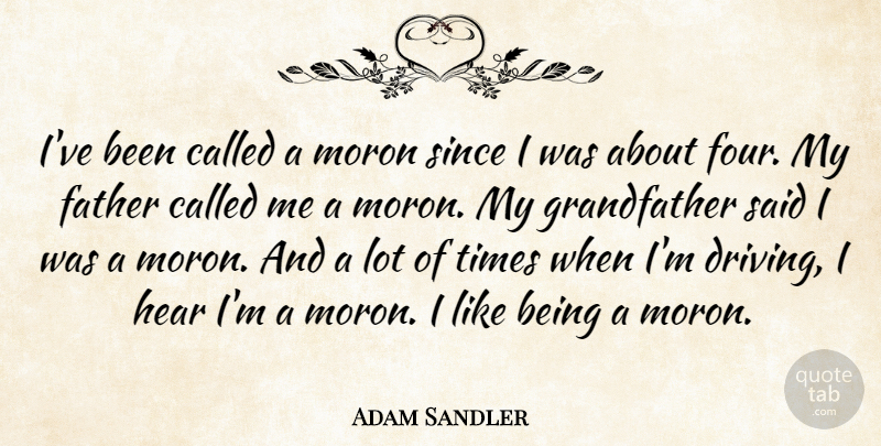 Adam Sandler Quote About Father, Four, Driving: Ive Been Called A Moron...