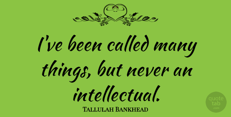 Tallulah Bankhead Quote About Intelligent, Intellectual: Ive Been Called Many Things...