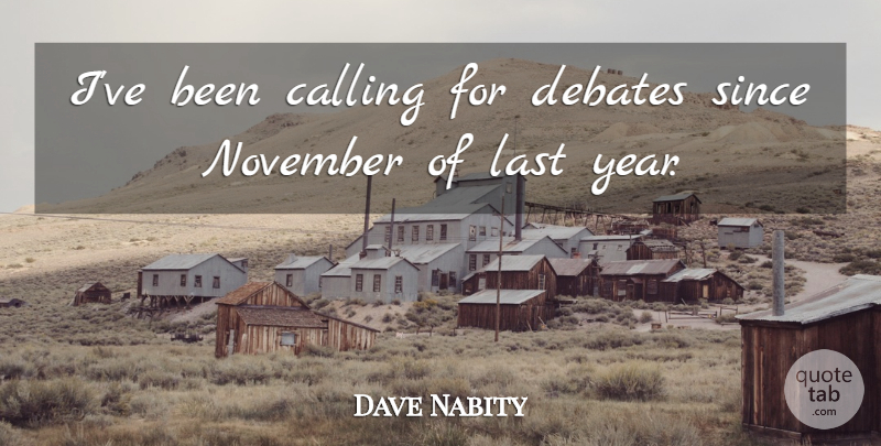 Dave Nabity Quote About Calling, Debates, Last, November, Since: Ive Been Calling For Debates...