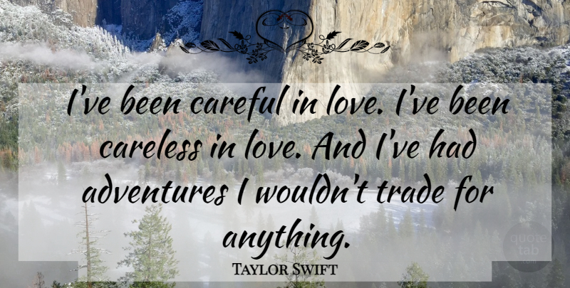 Taylor Swift Quote About Adventure, Careless, Trade: Ive Been Careful In Love...