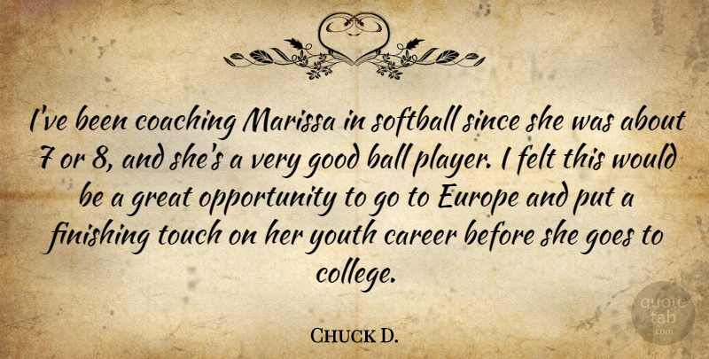 Chuck D. Quote About Career, Coaching, Europe, Felt, Finishing: Ive Been Coaching Marissa In...