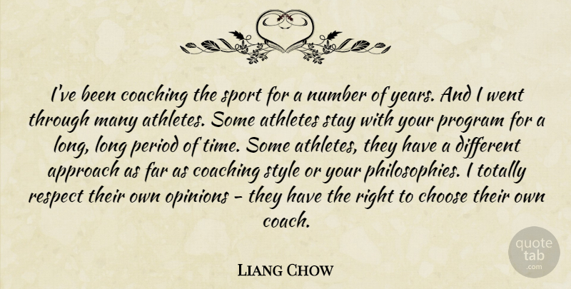Liang Chow Quote About Approach, Athletes, Choose, Coaching, Far: Ive Been Coaching The Sport...