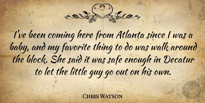 Chris Watson Quote About Atlanta, Coming, Favorite, Guy, Safe: Ive Been Coming Here From...