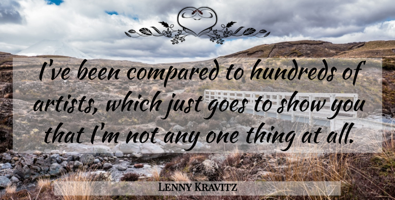 Lenny Kravitz Quote About Artist, Shows, One Thing: Ive Been Compared To Hundreds...