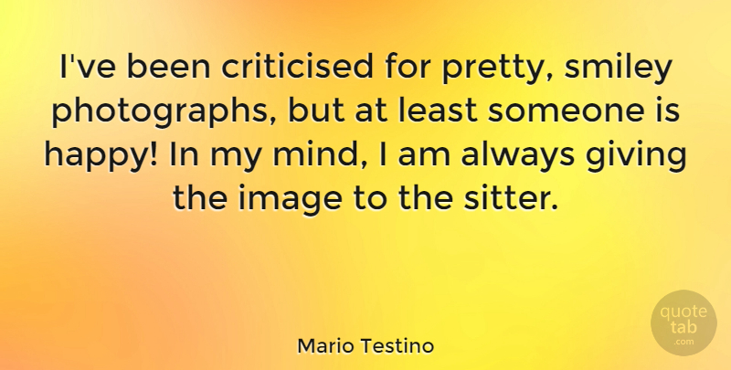 Mario Testino Quote About undefined: Ive Been Criticised For Pretty...