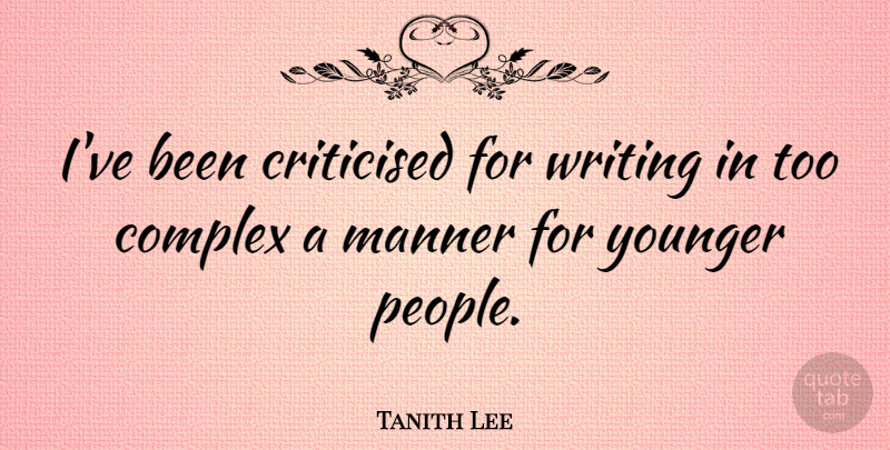 Tanith Lee Quote About Writing, People, Complexes: Ive Been Criticised For Writing...