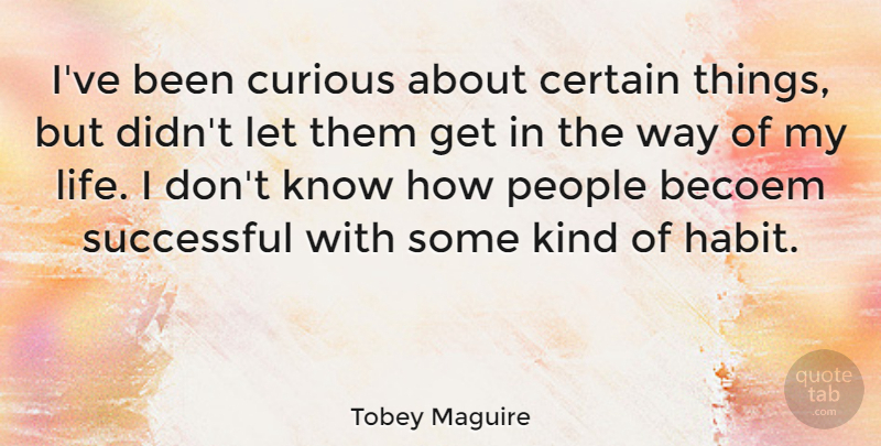 Tobey Maguire Quote About Certain, People: Ive Been Curious About Certain...