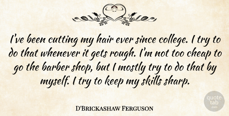 D'Brickashaw Ferguson Quote About Barber, Cheap, Cutting, Gets, Mostly: Ive Been Cutting My Hair...