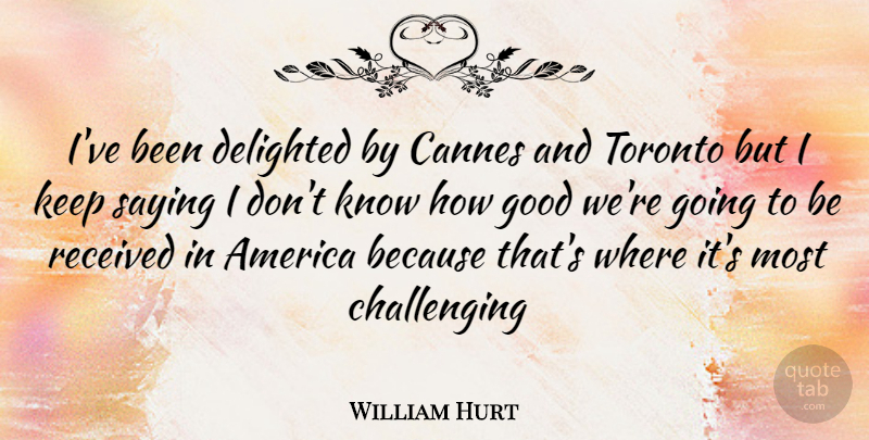 William Hurt Quote About America, Challenges, Toronto: Ive Been Delighted By Cannes...