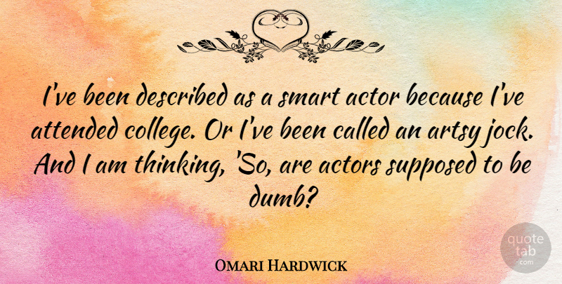 Omari Hardwick Quote About Smart, College, Thinking: Ive Been Described As A...