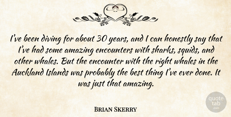 Brian Skerry Quote About Amazing, Best, Diving, Encounters, Honestly: Ive Been Diving For About...