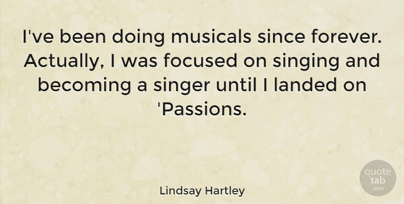 Lindsay Hartley Quote About Passion, Forever, Singing: Ive Been Doing Musicals Since...