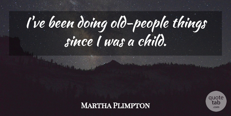 Martha Plimpton Quote About Children, People, Old People: Ive Been Doing Old People...