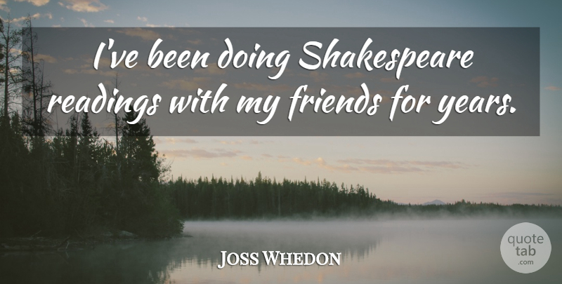 Joss Whedon Quote About Shakespeare: Ive Been Doing Shakespeare Readings...