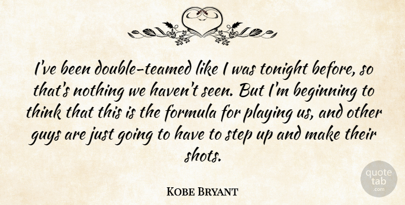 Kobe Bryant Quote About Beginning, Formula, Guys, Playing, Step: Ive Been Double Teamed Like...