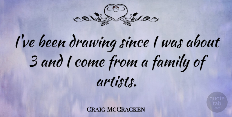 Craig McCracken Quote About Artist, Drawing: Ive Been Drawing Since I...