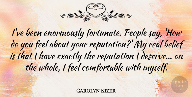 Carolyn Kizer Quote About Exactly, People: Ive Been Enormously Fortunate People...
