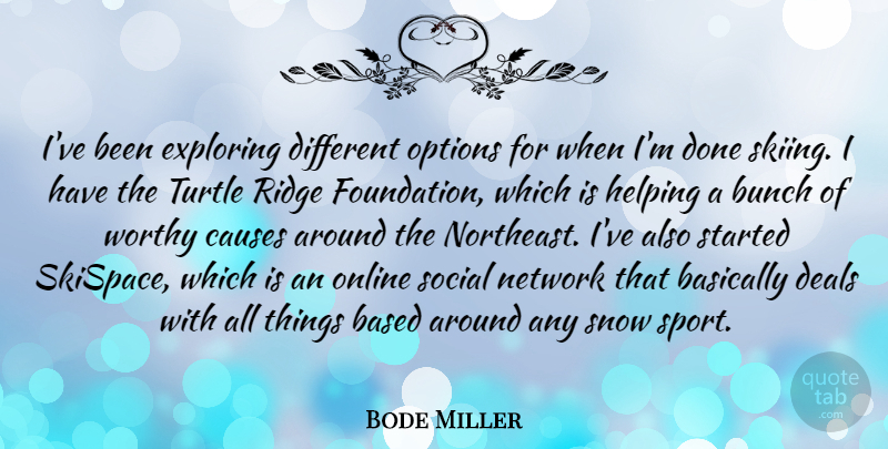 Bode Miller Quote About Based, Basically, Bunch, Causes, Deals: Ive Been Exploring Different Options...