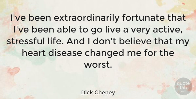 Dick Cheney Quote About Believe, Heart, Disease: Ive Been Extraordinarily Fortunate That...