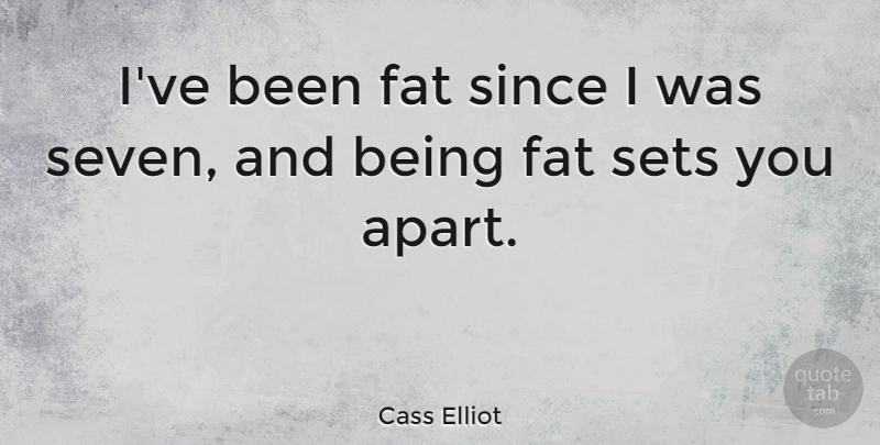 Cass Elliot Quote About Sets, Since: Ive Been Fat Since I...