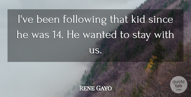 Rene Gayo Quote About Following, Kid, Since, Stay: Ive Been Following That Kid...