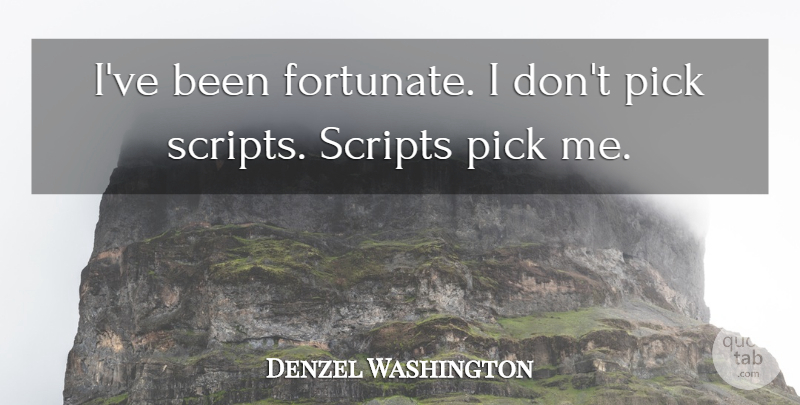 Denzel Washington Quote About Scripts, Pick Me, Picks: Ive Been Fortunate I Dont...