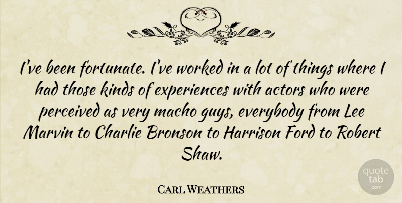 Carl Weathers Quote About Charlie, Everybody, Ford, Lee, Macho: Ive Been Fortunate Ive Worked...