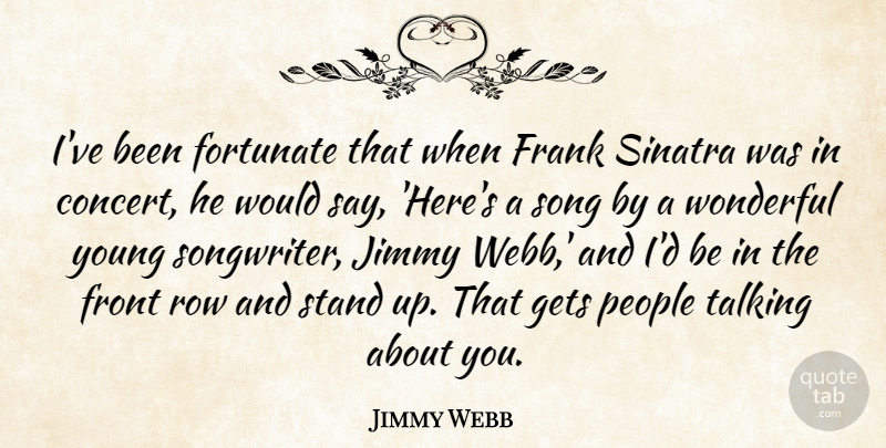 Jimmy Webb Quote About Fortunate, Frank, Front, Gets, Jimmy: Ive Been Fortunate That When...