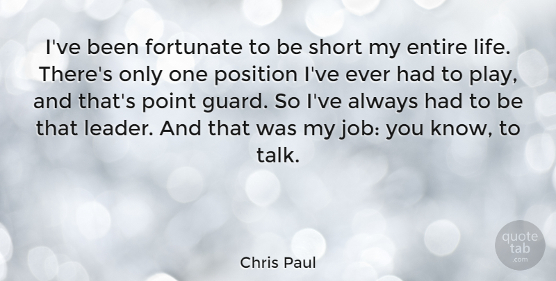 Chris Paul Quote About Entire, Fortunate, Life, Point, Position: Ive Been Fortunate To Be...