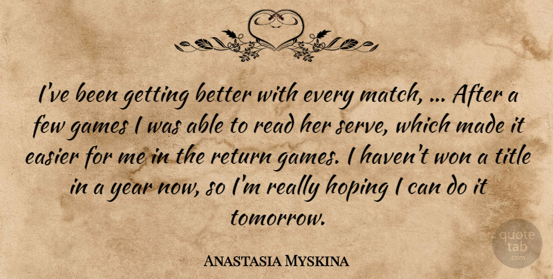 Anastasia Myskina Quote About Easier, Few, Games, Hoping, Return: Ive Been Getting Better With...