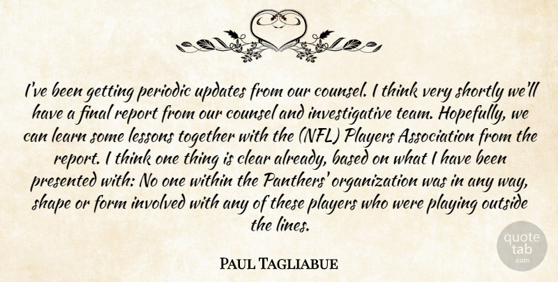 Paul Tagliabue Quote About Based, Clear, Counsel, Final, Form: Ive Been Getting Periodic Updates...