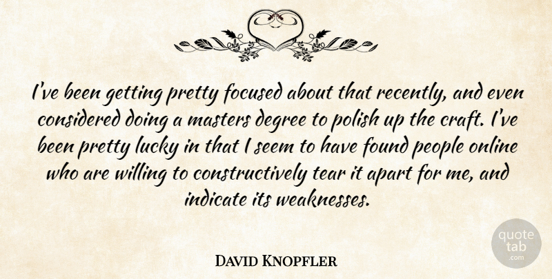 David Knopfler Quote About People, Tears, Degrees: Ive Been Getting Pretty Focused...