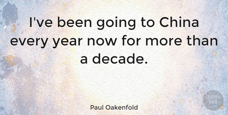 Paul Oakenfold Quote About Years, China, Decades: Ive Been Going To China...