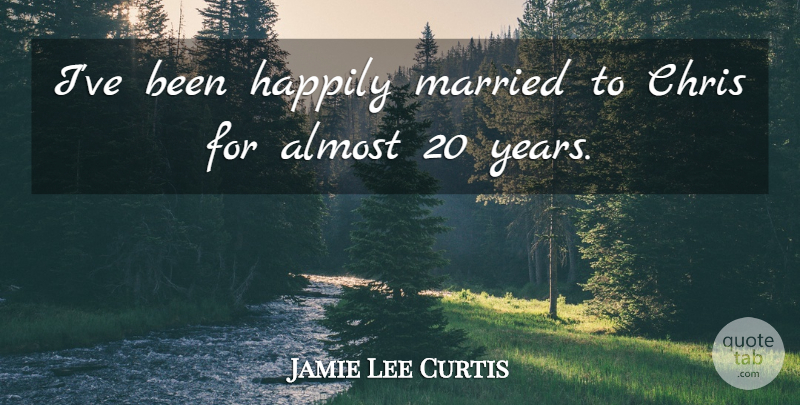Jamie Lee Curtis Quote About Years, Married, Happily Married: Ive Been Happily Married To...