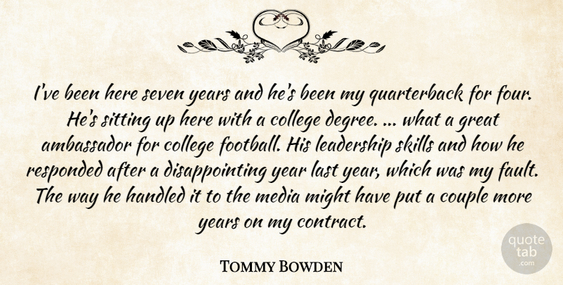 Tommy Bowden Quote About Ambassador, College, Couple, Great, Handled: Ive Been Here Seven Years...