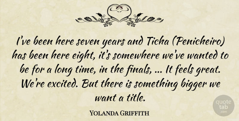 Yolanda Griffith Quote About Bigger, Feels, Seven, Somewhere: Ive Been Here Seven Years...