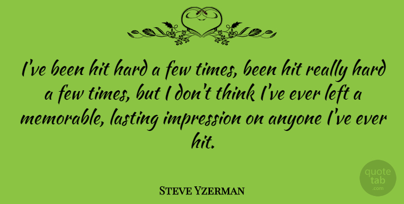 Steve Yzerman Quote About Memorable, Thinking, Hard Times: Ive Been Hit Hard A...