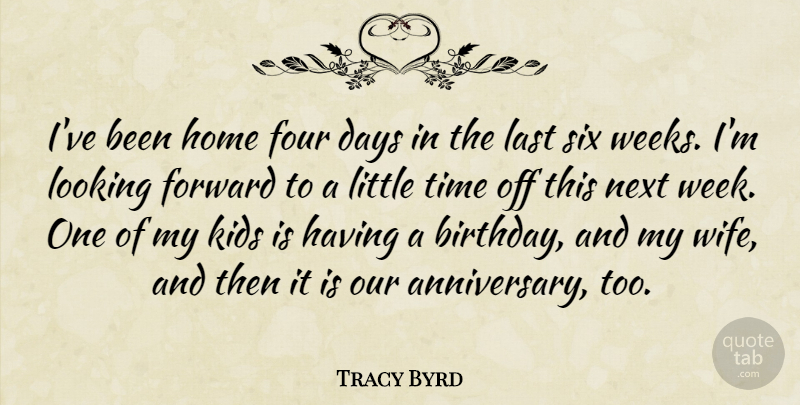 Tracy Byrd Quote About Days, Forward, Four, Home, Kids: Ive Been Home Four Days...