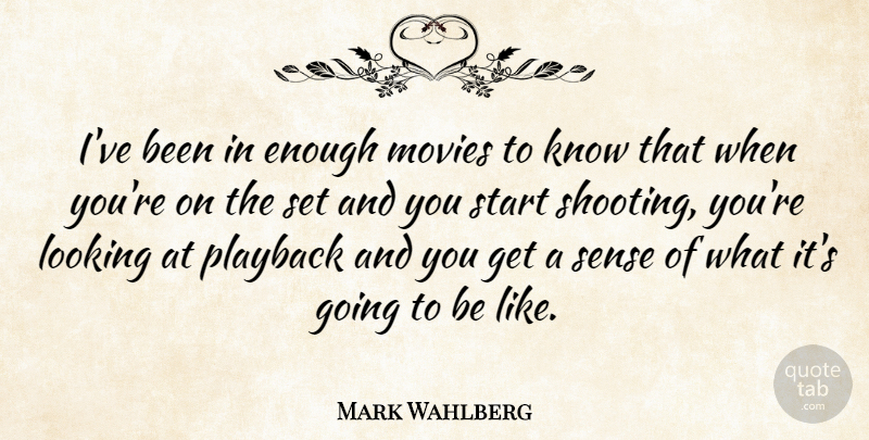 Mark Wahlberg Quote About Shooting, Enough, Knows: Ive Been In Enough Movies...