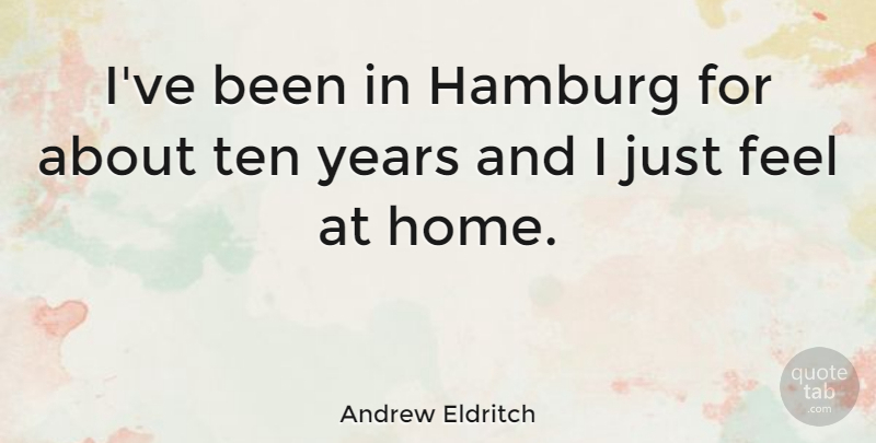 Andrew Eldritch Quote About Home, Years, Feels: Ive Been In Hamburg For...
