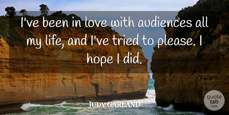Judy Garland Quote About Please, Audience, Been In Love: Ive Been In Love With...