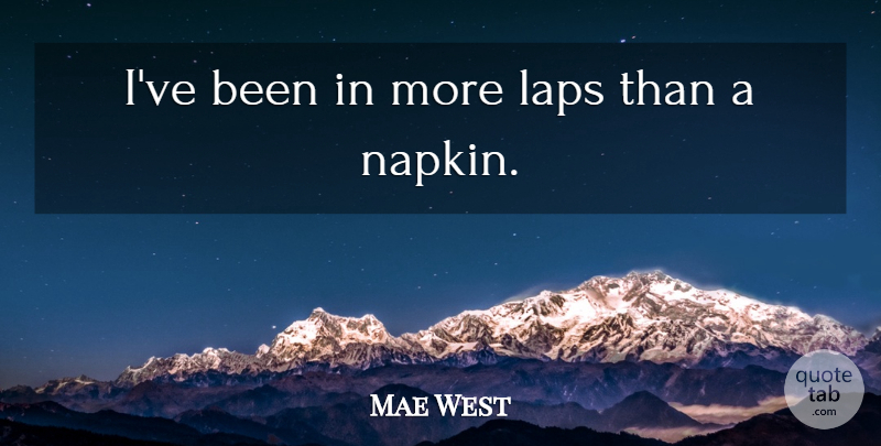 Mae West Quote About Funny, Sarcastic, Witty: Ive Been In More Laps...