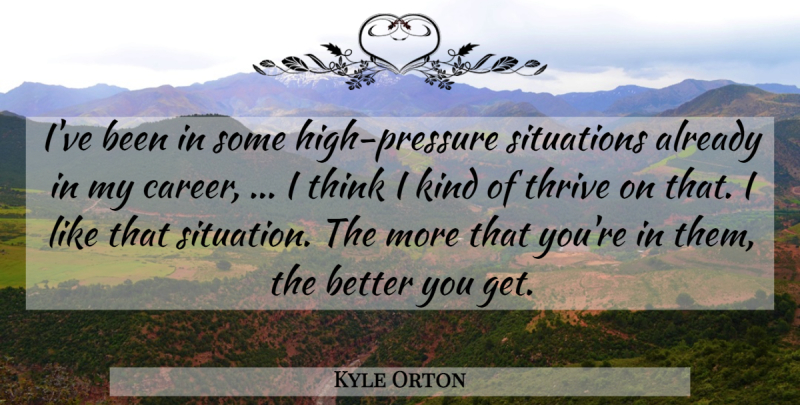 Kyle Orton Quote About Situations, Thrive: Ive Been In Some High...