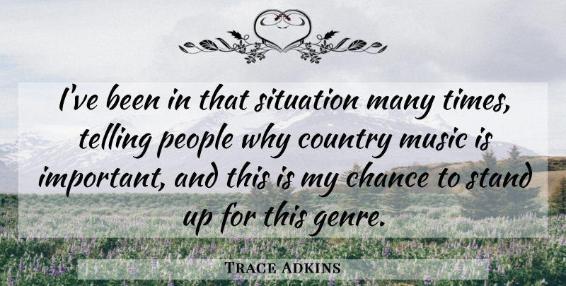 Trace Adkins Quote About American Musician, Chance, Country, Music, People: Ive Been In That Situation...