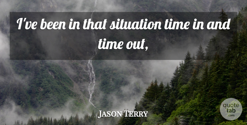 Jason Terry Quote About Situation, Time: Ive Been In That Situation...