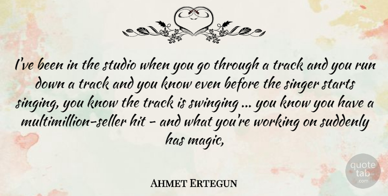 Ahmet Ertegun Quote About Running, Track, Magic: Ive Been In The Studio...