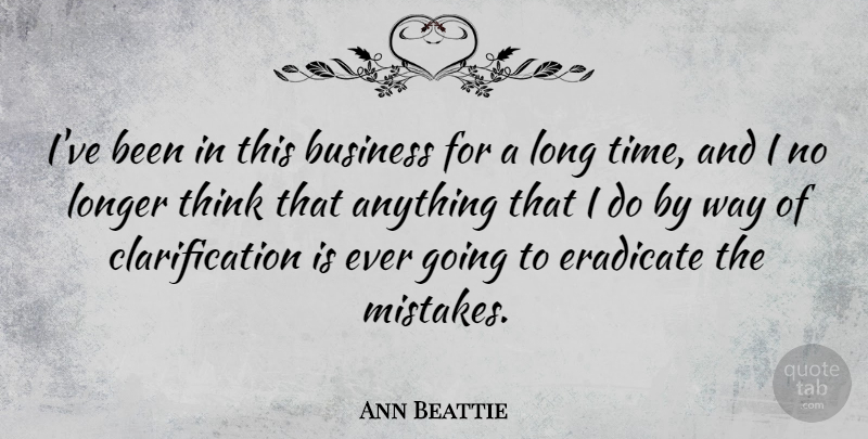 Ann Beattie Quote About Business, Eradicate, Longer: Ive Been In This Business...