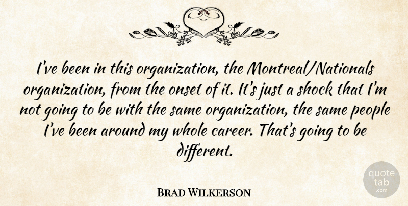 Brad Wilkerson Quote About People, Shock: Ive Been In This Organization...