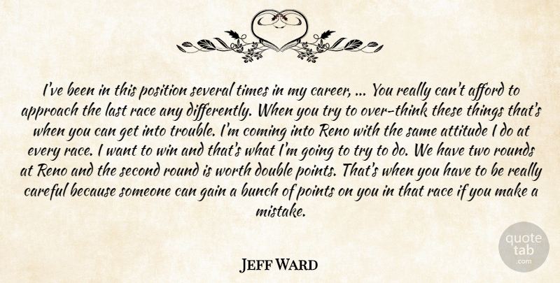 Jeff Ward Quote About Afford, Approach, Attitude, Bunch, Careful: Ive Been In This Position...